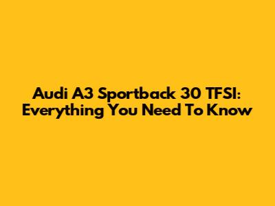 Audi A3 Sportback 30 TFSI: Everything You Need To Know