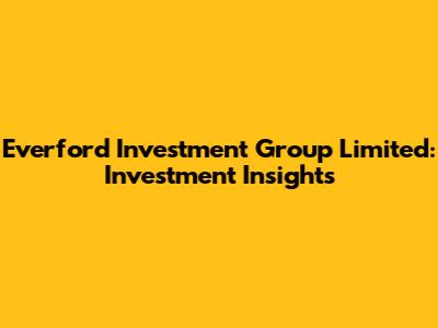 Everford Investment Group Limited: Investment Insights